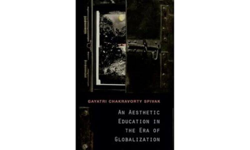 

An Aesthetic Education in the Era of Globalization by Gayatri Chakravorty Spivak-Paperback