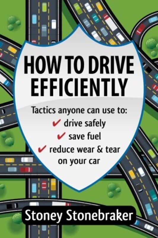 

How to Drive Efficiently: Tactics anyone can use to drive safely, save fuel, reduce wear & tear on y,Paperback,by:Stoney Stonebraker