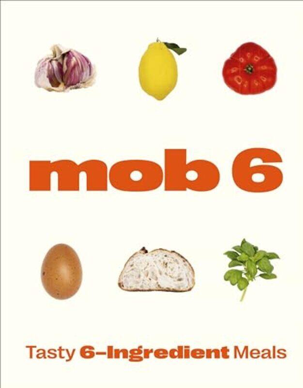 

Mob 6: Tasty 6Ingredient Meals by Mob - Hardcover