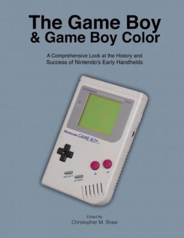 

The Game Boy and Game Boy Color: A Comprehensive Look at the History and Success of Nintendo's Early Handhelds, Paperback Book, By: Christopher M Shaw