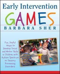 Early Intervention Games: Fun, Joyful Ways to Develop Social and Motor Skills in Children with Autis.paperback,By :Barbara Sher