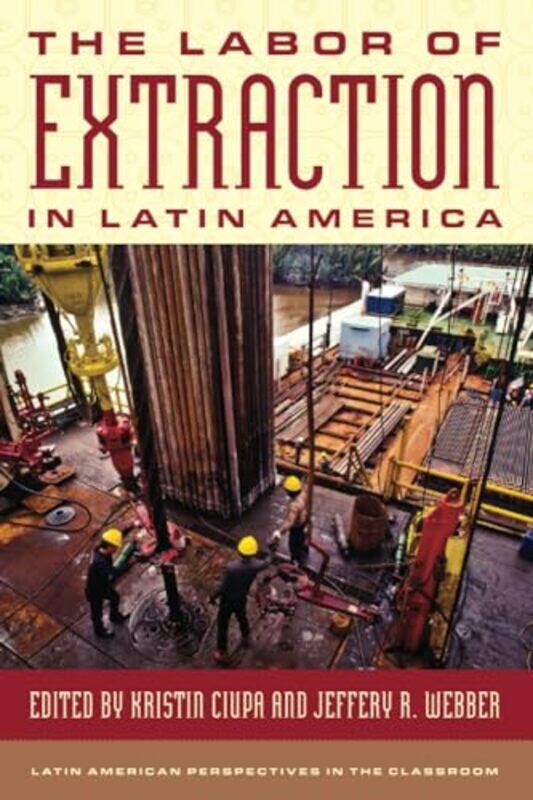

The Labor of Extraction in Latin America by Kristin CiupaJeffery R. Webber -Paperback
