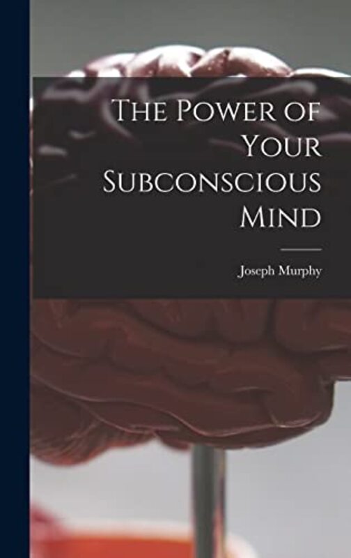 The Power of Your Subconscious Mind by Murphy, Joseph 1898-1981 Hardcover