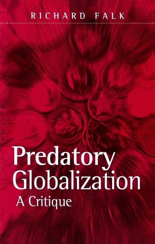 

Predatory Globalization by Richard Albert Milbank Professor of International Law and Practice, Princeton University, USA Falk-Hardcover