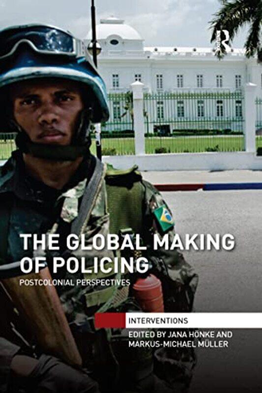 

The Global Making of Policing by Jana University of Edinburgh, UK HonkeMarkus-Michael Freie Universitat Berlin, Germany Muller-Paperback