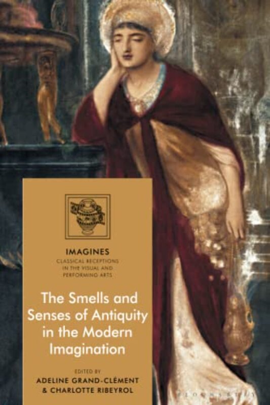 Smells And Senses Of Antiquity In The Modern Imagination By Dr Adeline Grand-Clement (University Of Toulouse 2, France) Paperback