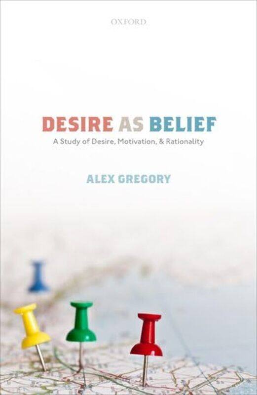 

Desire As Belief by Alex (Lecturer in Philosophy, University of Southampton) Gregory-Hardcover