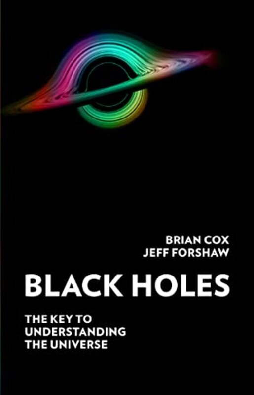 Black Holes The Key To Understanding The Universe by Cox, Professor Brian..Hardcover