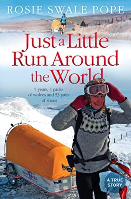 

Just a Little Run Around the World: 5 Years, 3 Packs of Wolves and 53 Pairs of Shoes,Paperback by Swale Pope, Rosie