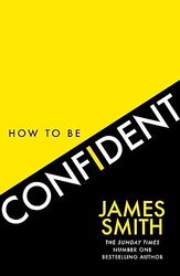 How To Be Confident , Paperback by James Smith