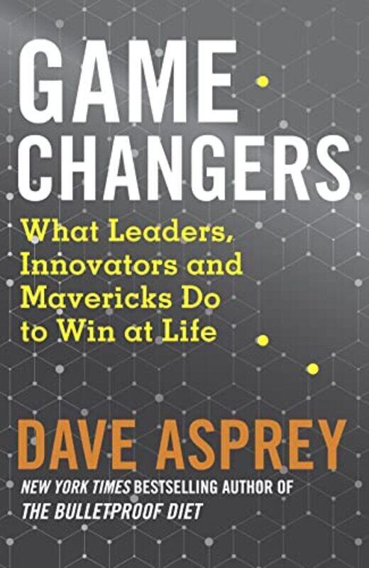 

Game Changers: What Leaders, Innovators and Mavericks Do to Win at Life Paperback by Asprey, Dave