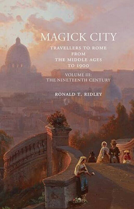 

Magick City Travellers to Rome from the Middle Ages to 1900 Volume III by Ronald Ridley-Paperback