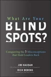 What Are Your Blind Spots? Conquering the 5 Misconceptions that Hold Leaders Back.Hardcover,By :Jim Haudan