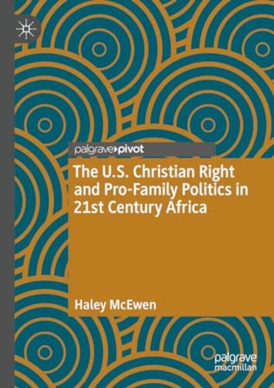 

The U.S. Christian Right and Pro-Family Politics in 21st Century Africa by Haley McEwen -Hardcover