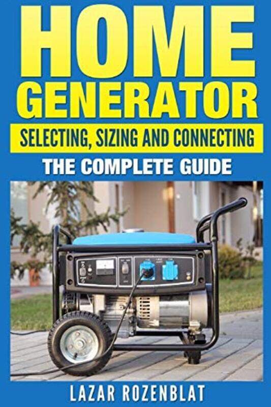 

Home Generator: Selecting, Sizing and Connecting the Complete 2015 Guide , Paperback by Lazar Rozenblat