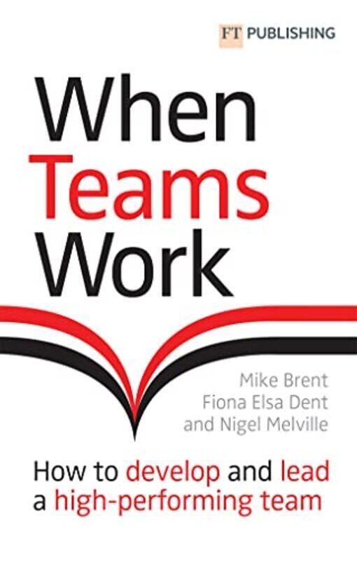 

When Teams Work How to develop and lead a highperforming team by Mike BrentFiona DentNigel Melville-Paperback