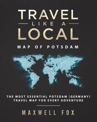 Travel Like a Local - Map of Potsdam: The Most Essential Potsdam (Germany) Travel Map for Every Adve.paperback,By :Fox, Maxwell