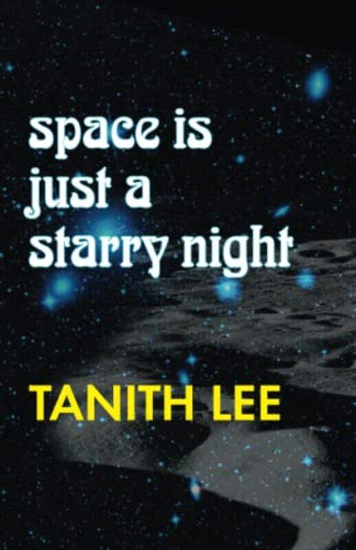 

Space Is Just A Starry Night by Lee, Tanith-Paperback