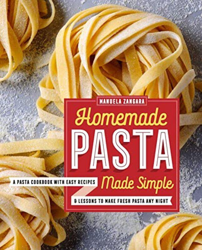 

Homemade Pasta Made Simple: A Pasta Cookbook with Easy Recipes & Lessons to Make Fresh Pasta Any Nig , Paperback by Zangara, Manuela