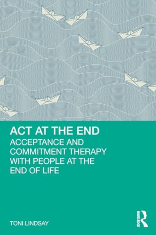 ACT at the End by Toni (Chris O’Brien Lifehouse, New South Wales, Australia) Lindsay -Paperback