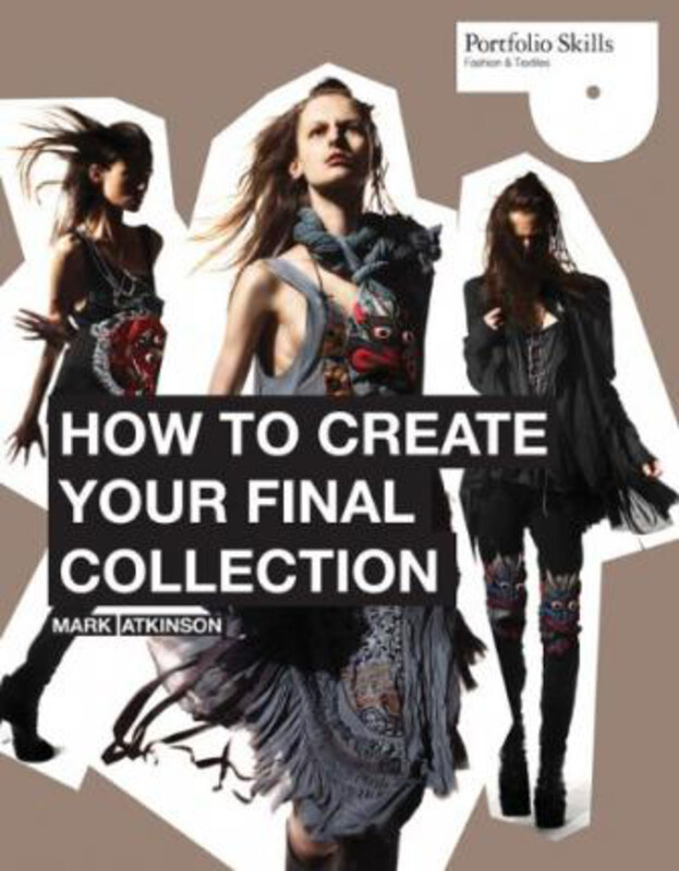 

How to Create Your Final Collection: A Fashion Student's Handbook, Paperback Book, By: Mark Atkinson