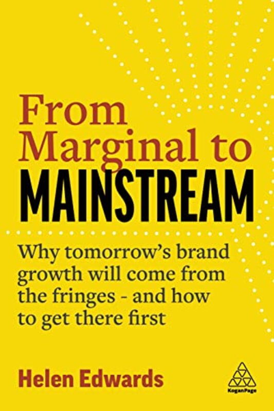 From Marginal to Mainstream: Why Tomorrows Brand Growth Will Come from the Fringes - and How to Get , Paperback by Edwards, Helen