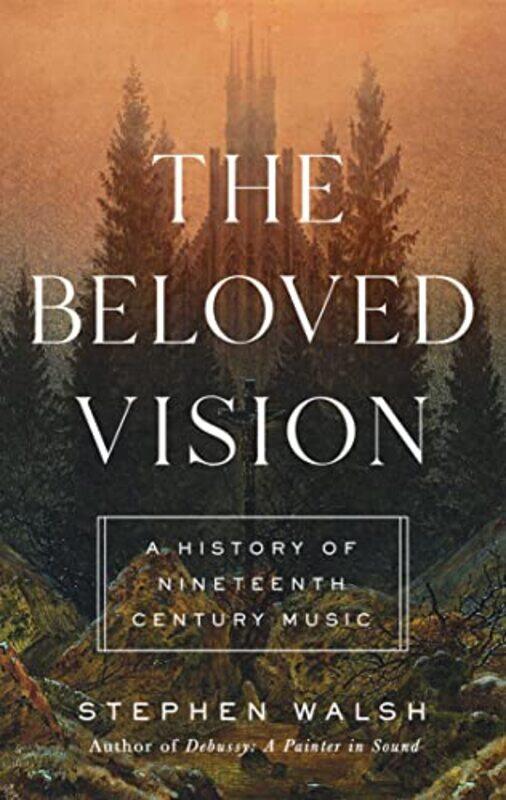 

The Beloved Vision A History Of Nineteenth Century Music by Walsh, Stephen - Hardcover