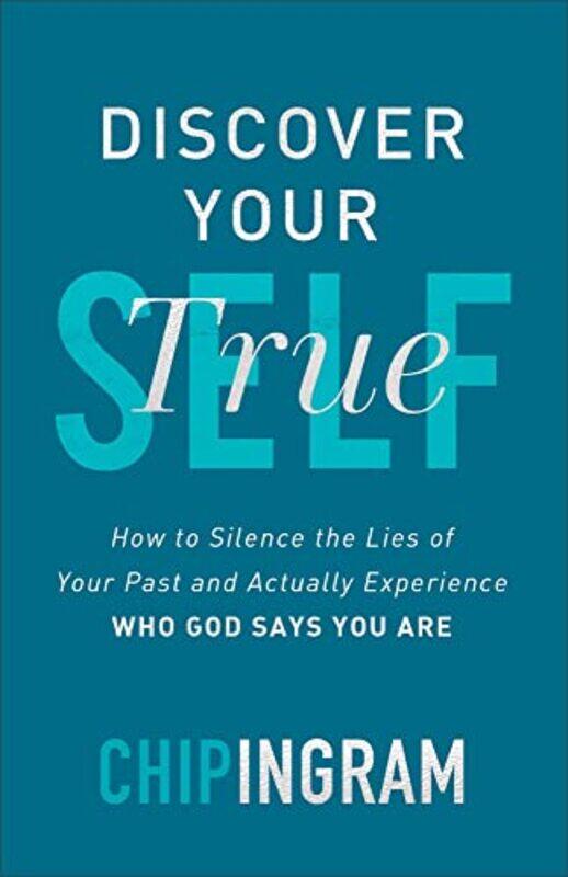 

Discover Your True Self How to Silence the Lies of Your Past and Actually Experience Who God Says You Are by Chip Ingram-Paperback