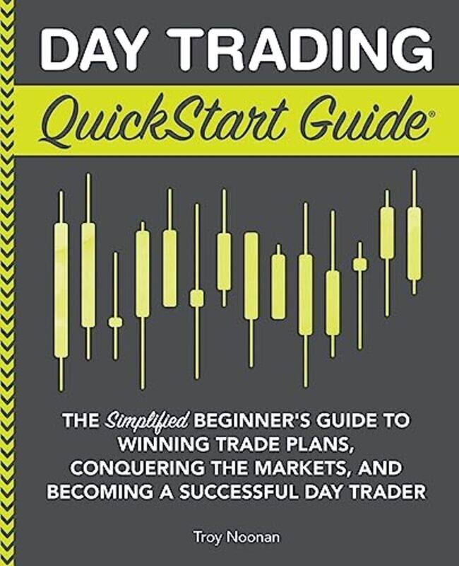 

Day Trading Quickstart Guide: The Simplified Beginner'S Guide To Winning Trade Plans, Conquering The By Noonan Troy Paperback