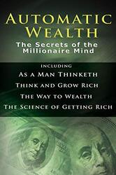 Automatic Wealth I: The Secrets of the Millionaire Mind-Including: As a Man Thinketh, the Science of,Hardcover by Hill, Napoleon - Allen, James (La Trobe University Victoria) - Wattles, Wallace D