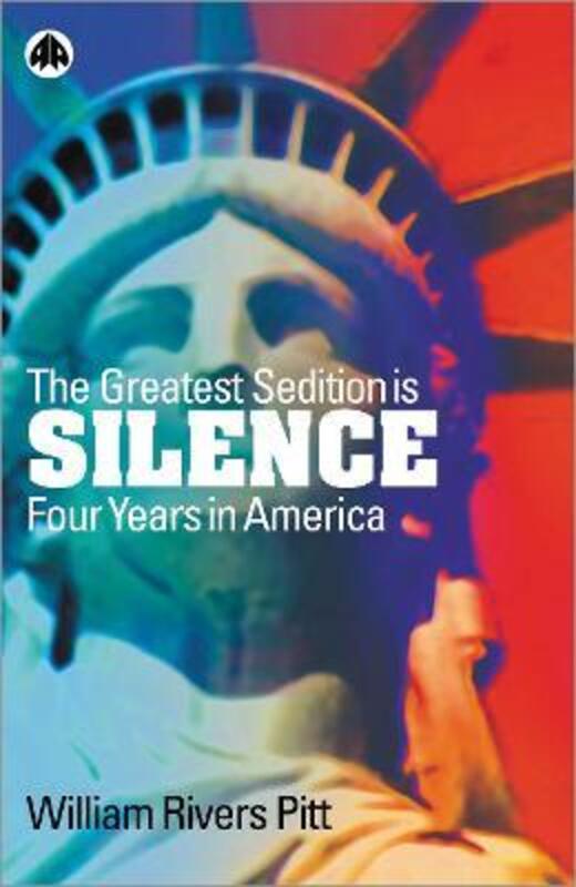 ^(R)The Greatest Sedition Is Silence: Four Years in America,Hardcover,ByWilliam Rivers Pitt