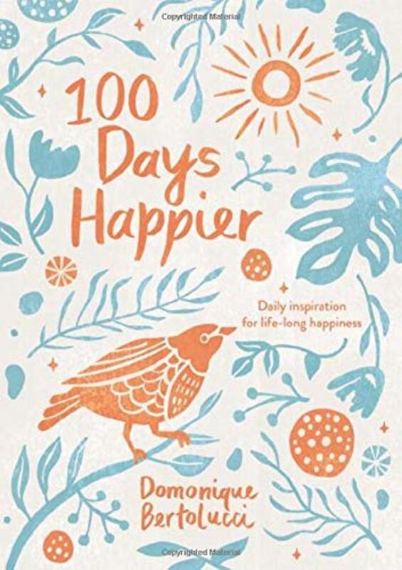 100 Days Happier: Daily Inspiration for Life-Long Happiness,Paperback,By:Bertolucci, Domonique
