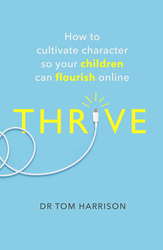 Thrive: How To Cultivate Character So Your Children Can Flourish Online, Paperback Book, By: Dr Tom Harrison