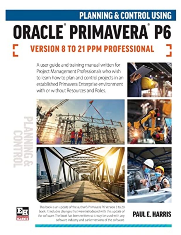 Planning And Control Using Oracle Primavera P6 Versions 8 To 21 Ppm Professional By Paul E Harris - Paperback