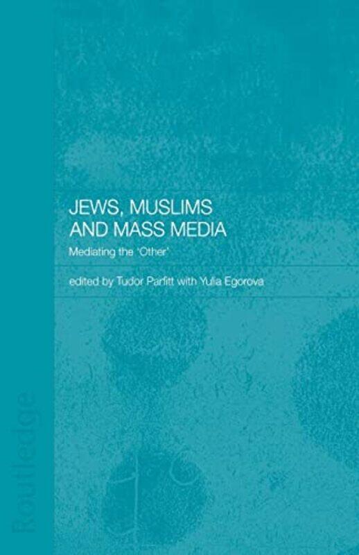 

Jews Muslims and Mass Media by Yulia Cardiff University, UK EgorovaTudor School of Oriental and African Studies, University of London, UK Parfitt-Pape