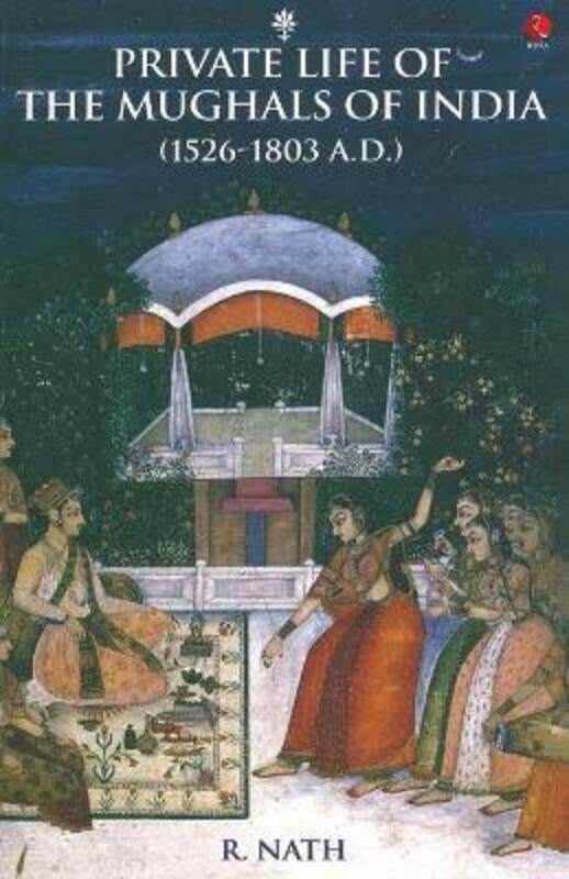 

PRIVATE LIFE OF THE MUGHALS OF INDIA.paperback,By :R NATH