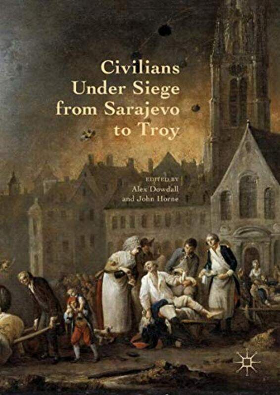 

Civilians Under Siege from Sarajevo to Troy by Alex DowdallJohn Horne-Hardcover