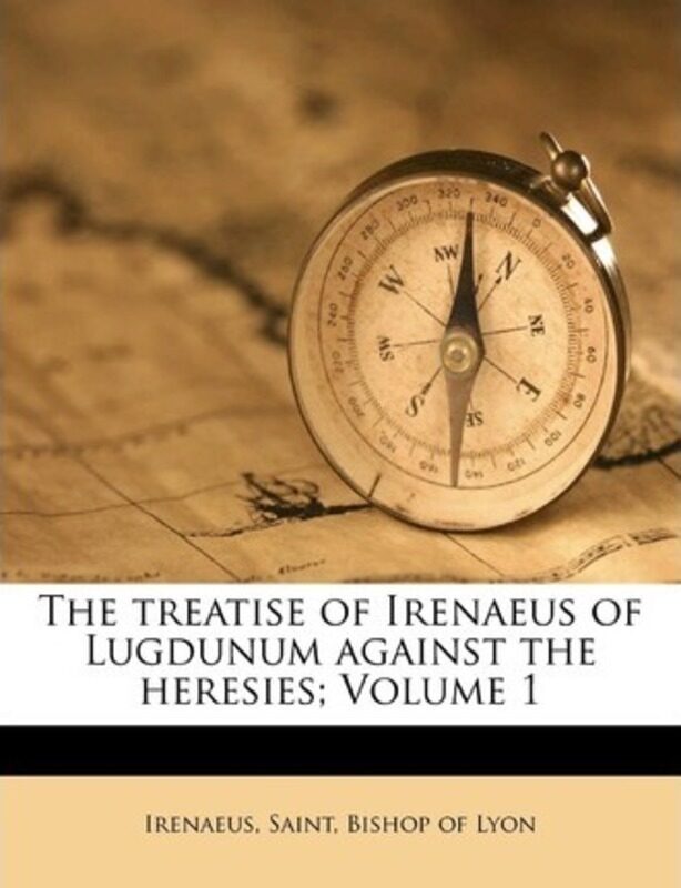 

The Treatise of Irenaeus of Lugdunum Against the Heresies; Volume 1.paperback,By :Irenaeus, Saint Bishop of Lyon