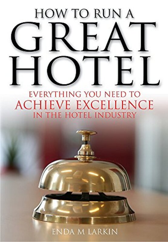 How To Run A Great Hotel: Everything You Need to Achieve Excellence in the Hotel Industry , Paperback by M Larkin, Enda