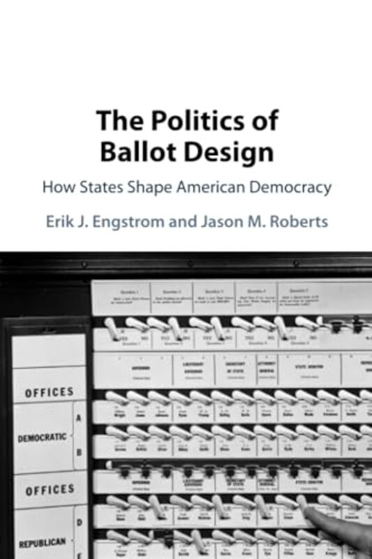 

The Politics of Ballot Design by Erik J University of California, Davis EngstromJason M University of North Carolina, Chapel Hill Roberts-Paperback