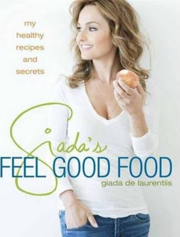 Giada's Feel Good Food: My Healthy Recipes and Secrets: A Cookbook, Hardcover Book, By: Giada De Laurentiis