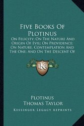 Five Books Of Plotinus On Felicity On The Nature And Origin Of Evil On Providence On Nature Con By Plotinus Taylor Thomas Mb Bs Ffarcsmdchm Mbchb Frcsed Facs Facg Cern Switzerland Paperback