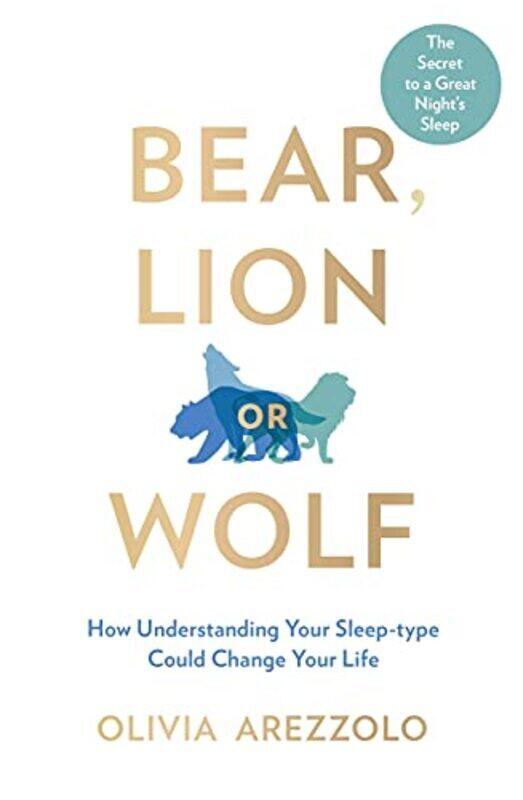 

Bear, Lion or Wolf: How Understanding Your Sleep Type Could Change Your Life,Paperback by Arezzolo, Olivia