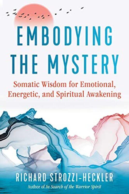

Embodying the Mystery by Richard Strozzi-Heckler-Paperback
