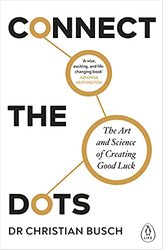 Connect The Dots The Art And Science Of Creating Good Luck By Busch, Dr Christian - Paperback