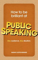 How to be Brilliant at Public Speaking: Any Audience. Any Situation, Paperback Book, By: Sarah Lloyd-Hughes