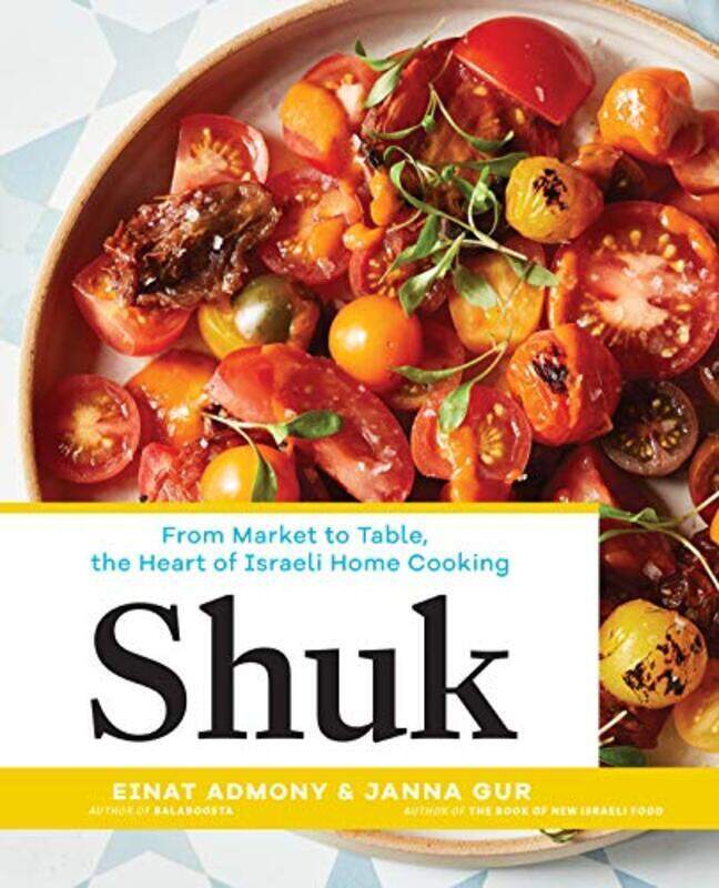 

Shuk: From Market to Table, the Heart of Israeli Home Cooking , Hardcover by Admony, Einat - Gur, Janna