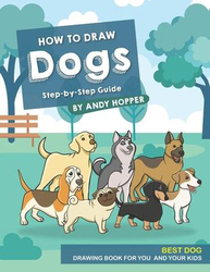 How to Draw Dogs Step-by-Step Guide: Best Dog Drawing Book for You and Your Kids, Paperback Book, By: Andy Hopper