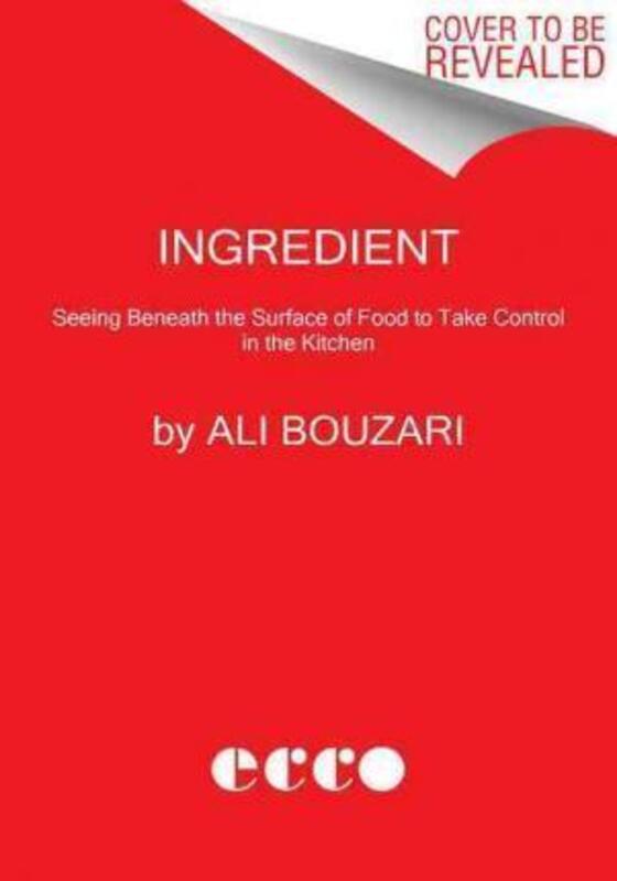 Ingredient: Seeing Beneath the Surface of Food to Take Control in the Kitchen,Hardcover, By:Bouzari, Ali