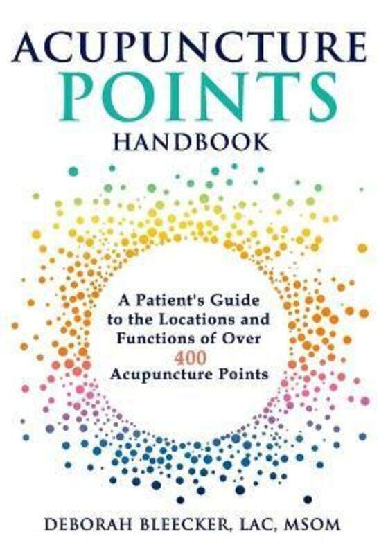 

Acupuncture Points Handbook: A Patient's Guide to the Locations and Functions of over 400 Acupunctur,Paperback, By:Bleecker, Deborah